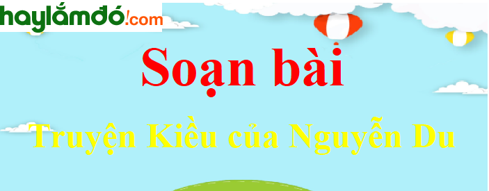 Truyện kiều của nguyễn du - phân tích và Ý nghĩa lịch sử văn học